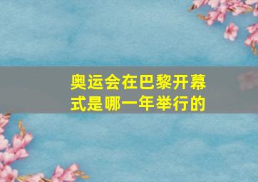 奥运会在巴黎开幕式是哪一年举行的