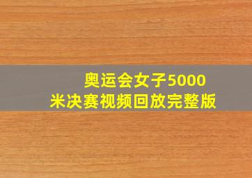 奥运会女子5000米决赛视频回放完整版