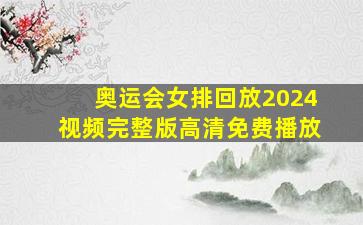 奥运会女排回放2024视频完整版高清免费播放