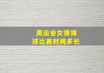 奥运会女排排球比赛时间多长