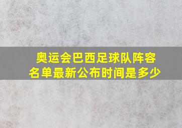 奥运会巴西足球队阵容名单最新公布时间是多少