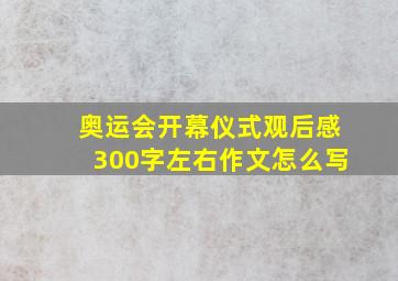 奥运会开幕仪式观后感300字左右作文怎么写