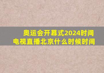 奥运会开幕式2024时间电视直播北京什么时候时间