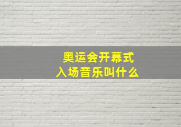 奥运会开幕式入场音乐叫什么