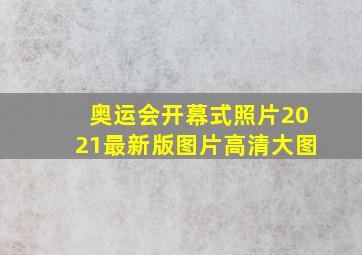 奥运会开幕式照片2021最新版图片高清大图