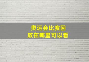 奥运会比赛回放在哪里可以看