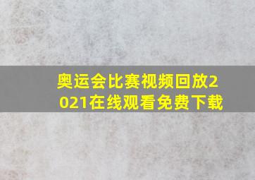 奥运会比赛视频回放2021在线观看免费下载