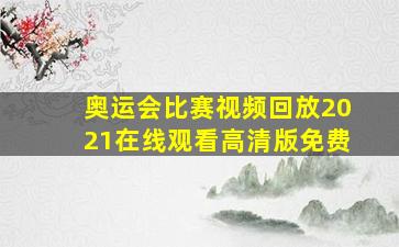 奥运会比赛视频回放2021在线观看高清版免费