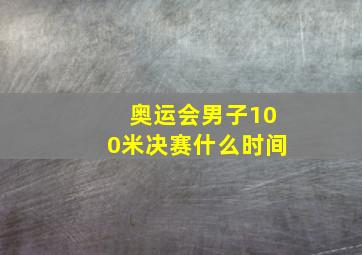 奥运会男子100米决赛什么时间