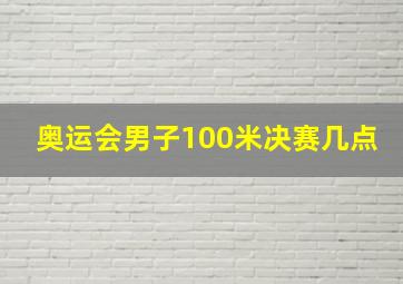 奥运会男子100米决赛几点