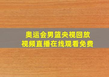 奥运会男篮央视回放视频直播在线观看免费