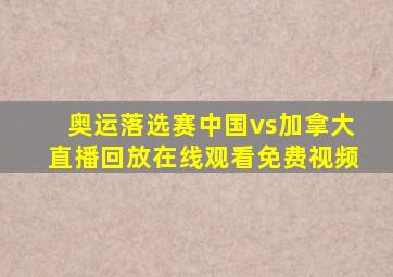 奥运落选赛中国vs加拿大直播回放在线观看免费视频