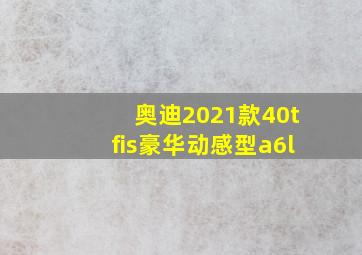 奥迪2021款40tfis豪华动感型a6l