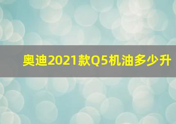 奥迪2021款Q5机油多少升