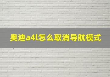 奥迪a4l怎么取消导航模式