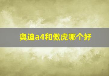 奥迪a4和傲虎哪个好