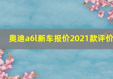 奥迪a6l新车报价2021款评价