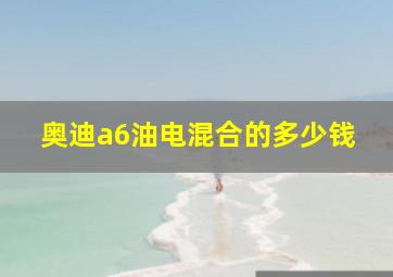 奥迪a6油电混合的多少钱