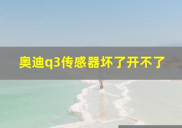 奥迪q3传感器坏了开不了