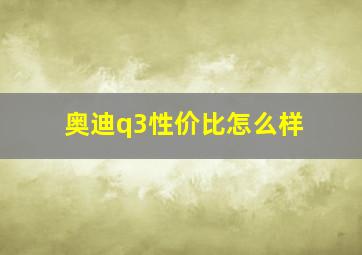 奥迪q3性价比怎么样