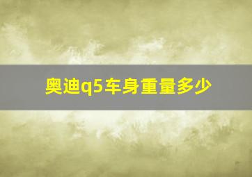 奥迪q5车身重量多少