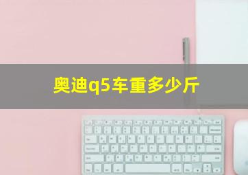 奥迪q5车重多少斤