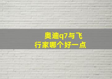 奥迪q7与飞行家哪个好一点