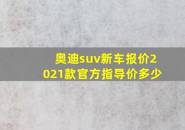 奥迪suv新车报价2021款官方指导价多少