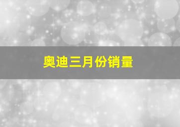 奥迪三月份销量