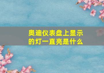 奥迪仪表盘上显示的灯一直亮是什么