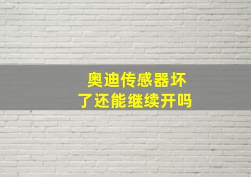 奥迪传感器坏了还能继续开吗