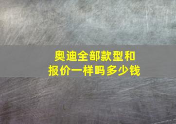 奥迪全部款型和报价一样吗多少钱