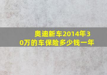 奥迪新车2014年30万的车保险多少钱一年