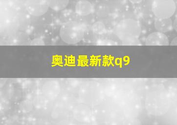 奥迪最新款q9