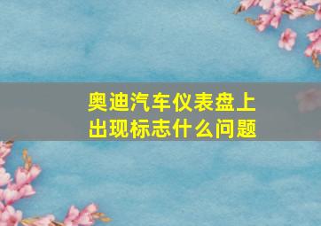 奥迪汽车仪表盘上出现标志什么问题