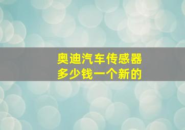 奥迪汽车传感器多少钱一个新的