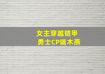 女主穿越铠甲勇士CP端木燕