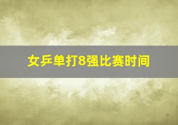 女乒单打8强比赛时间