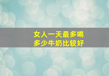 女人一天最多喝多少牛奶比较好