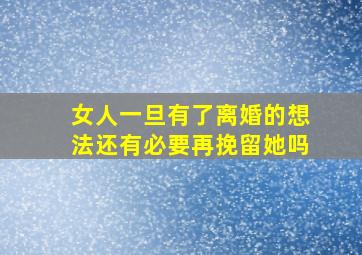 女人一旦有了离婚的想法还有必要再挽留她吗