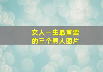 女人一生最重要的三个男人图片