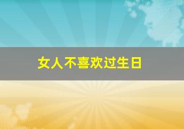 女人不喜欢过生日