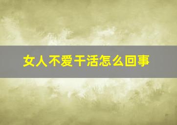 女人不爱干活怎么回事