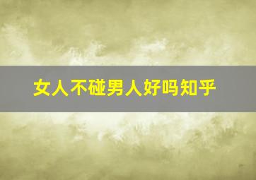 女人不碰男人好吗知乎