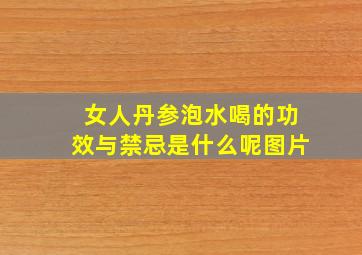 女人丹参泡水喝的功效与禁忌是什么呢图片