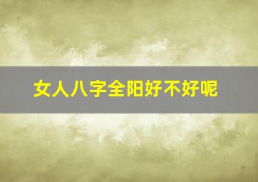 女人八字全阳好不好呢