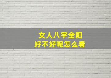 女人八字全阳好不好呢怎么看