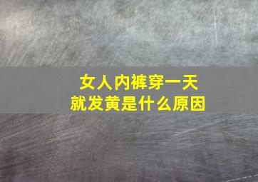 女人内裤穿一天就发黄是什么原因