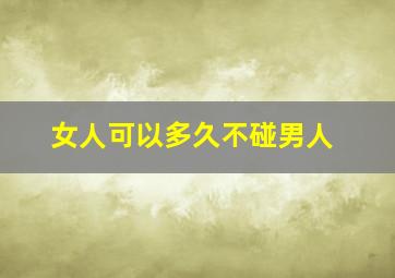 女人可以多久不碰男人