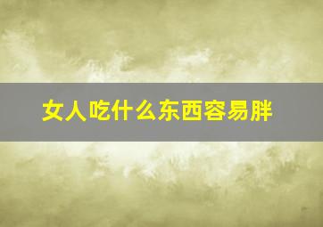 女人吃什么东西容易胖